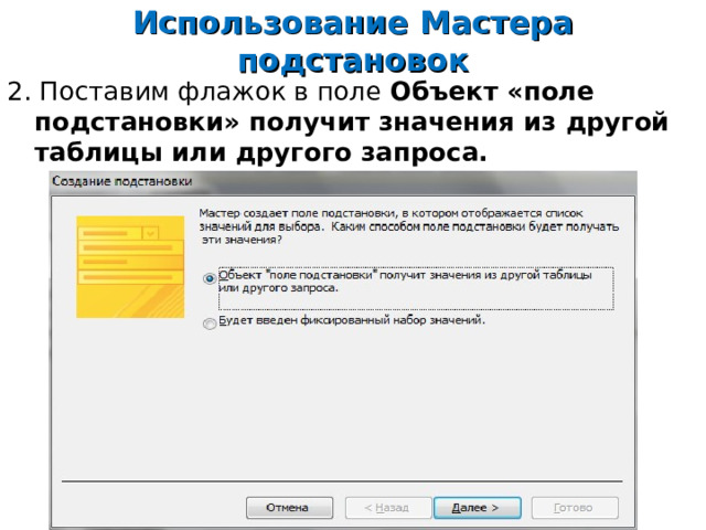 Использование Мастера подстановок 2. Поставим флажок в поле Объект «поле подстановки» получит значения из другой таблицы или другого запроса.     