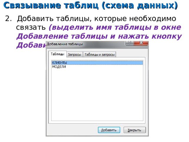 Связывание таблиц (схема данных) 2. Добавить таблицы, которые необходимо связать (выделить имя таблицы в окне Добавление таблицы и нажать кнопку Добавить)    