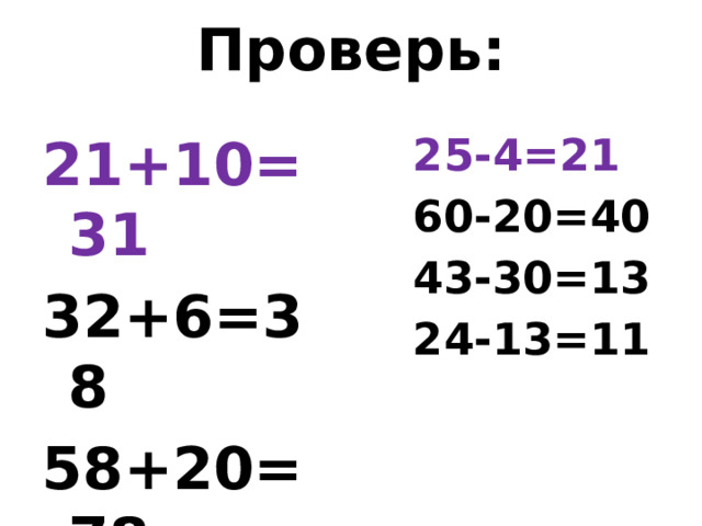 Проверь: 21+10=31 25-4=21 32+6=38 60-20=40 58+20=78 43-30=13 17+12=29 24-13=11