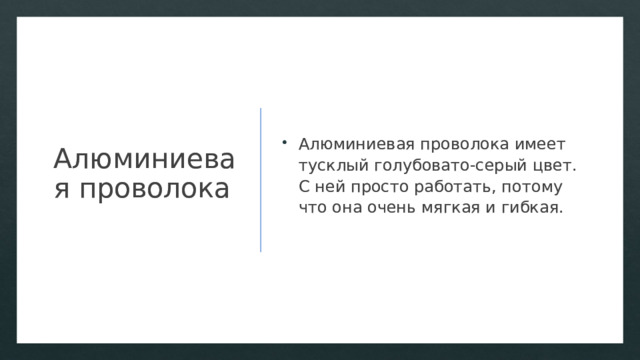 Алюминиевая проволока Алюминиевая проволока имеет тусклый голубовато-серый цвет. С ней просто работать, потому что она очень мягкая и гибкая. 