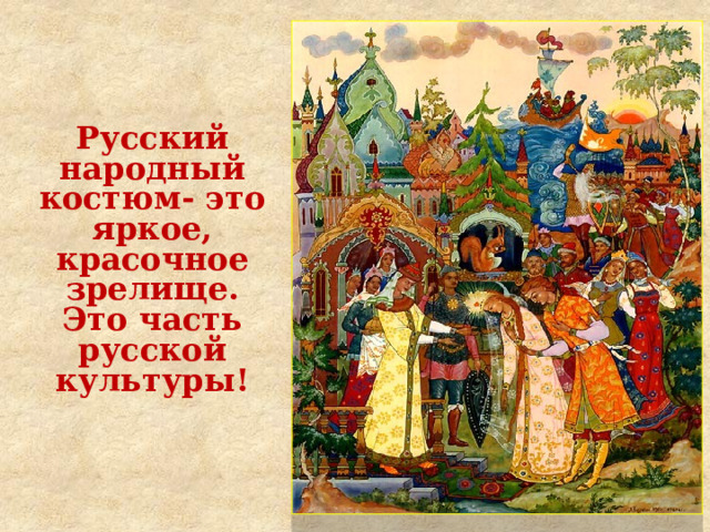 Русский народный костюм- это яркое, красочное зрелище. Это часть русской культуры! 