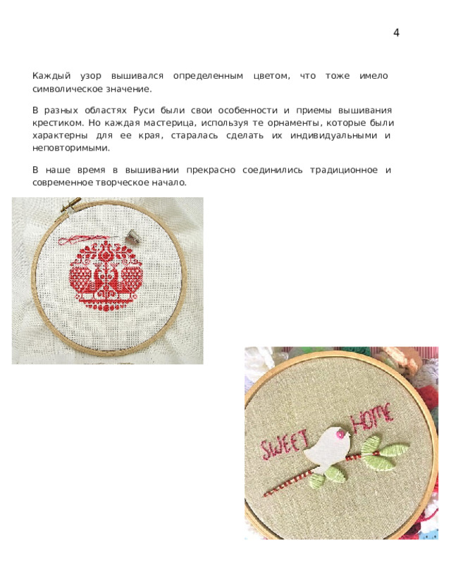 4 Каждый  узор  вышивался  определенным  цветом,  что  тоже  имело  символическое  значение. В  разных  областях  Руси  были  свои  особенности  и  приемы  вышивания  крестиком. Но каждая мастерица, используя те орнаменты, которые были  характерны  для  ее  края,  старалась  сделать  их  индивидуальными  и  неповторимыми. В  наше  время  в  вышивании  прекрасно  соединились  традиционное  и  современное  творческое начало. 