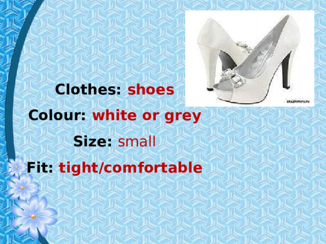 Clothes: shoes Colour: white or grey Size: small Fit: tight/comfortable 