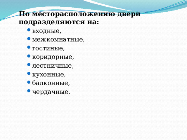 По месторасположению двери подразделяются на: входные, межкомнатные, гостиные, коридорные, лестничные, кухонные, балконные, чердачные. входные, межкомнатные, гостиные, коридорные, лестничные, кухонные, балконные, чердачные. 