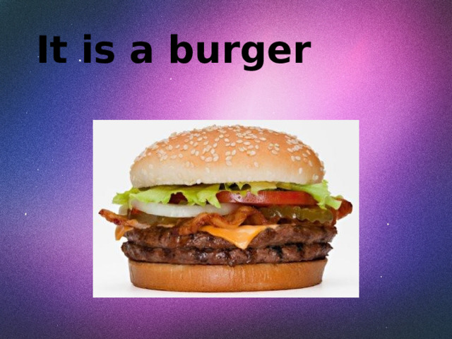It is a burger 