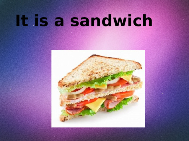 It is a sandwich 