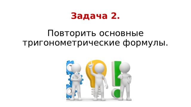 Задача 2. Повторить основные тригонометрические формулы. 