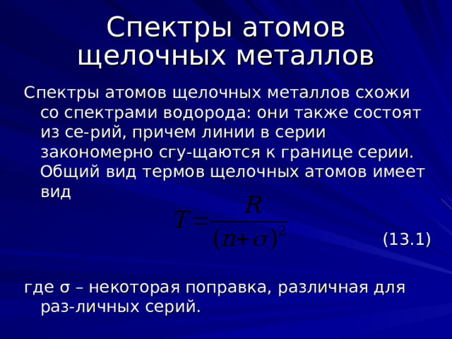 Спектры атомов щелочных металлов схожи со спектрами водорода : они также состоят из се-рий, причем линии в серии закономерно сгу-щаются к границе серии. Общий вид термов щелочных атомов имеет вид (13.1) где σ – некоторая поправка, различная для раз-личных серий. 