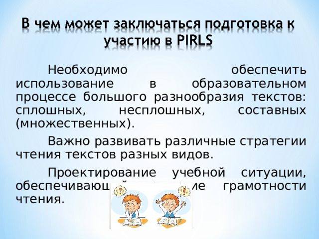  Необходимо обеспечить использование в образовательном процессе большого разнообразия текстов: сплошных, несплошных, составных (множественных).  Важно развивать различные стратегии чтения текстов разных видов.  Проектирование учебной ситуации, обеспечивающей развитие грамотности чтения. 