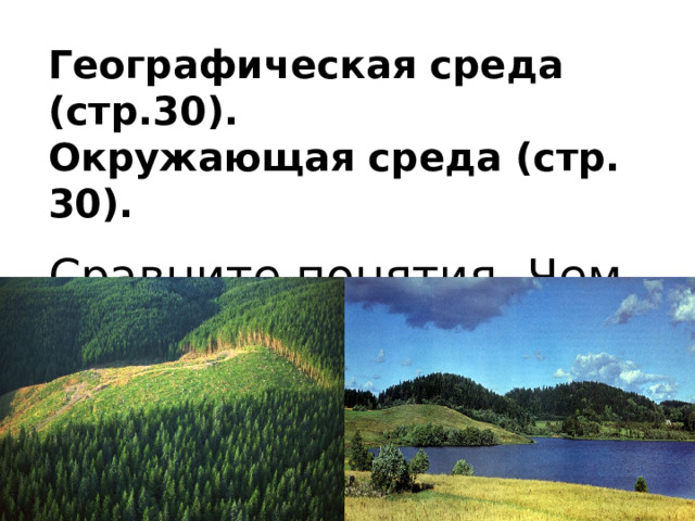 Географическая среда (стр.30). Окружающая среда (стр. 30). Сравните понятия. Чем они отличаются? 