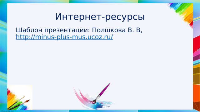 Интернет-ресурсы Шаблон презентации: Полшкова В. В, http://minus-plus-mus.ucoz.ru/  