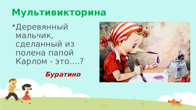 Мультивикторина Деревянный мальчик, сделанный из полена папой Карлом - это….? Буратино 