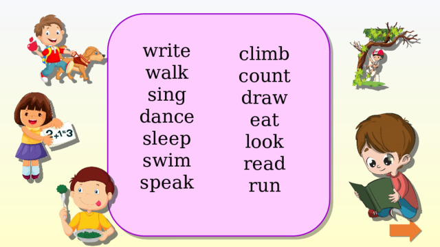 write walk sing dance sleep swim speak climb count draw eat look read run 