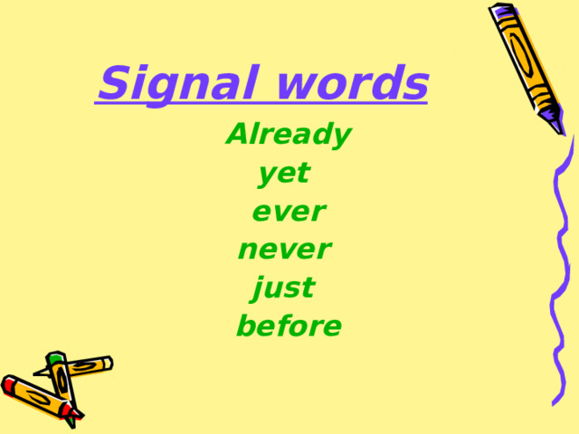Signal words Already yet   ever  never  just  before 