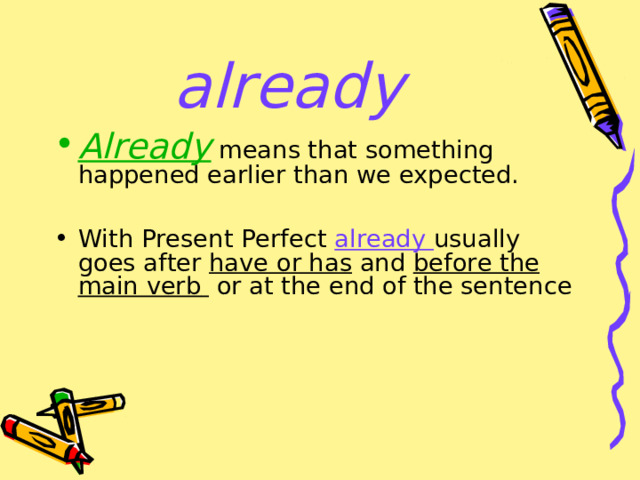 already Already  means that something happened earlier than we expected. With Present Perfect already usually goes after have or has and before the main verb  or at the end of the sentence  