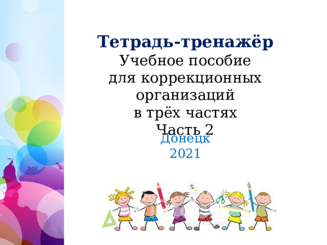 Тетрадь-тренажёр  Учебное пособие  для коррекционных организаций  в трёх частях  Часть 2 Донецк 2021 