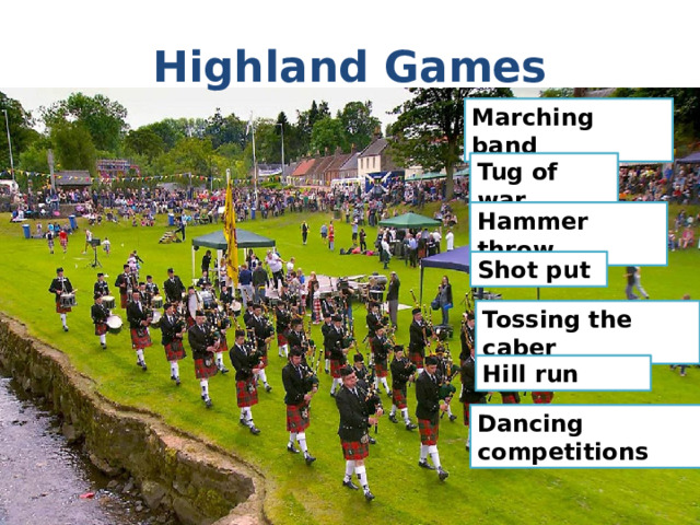 Highland Games Marching band Tug of war Hammer throw Shot put Tossing the caber Hill run Dancing competitions  