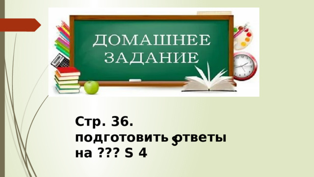 Стр. 36. подготовить ответы на ??? S 4 