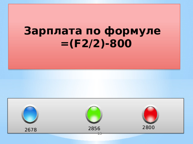 Зарплата по формуле  =(F2/2)-800 2800 2856 2678  