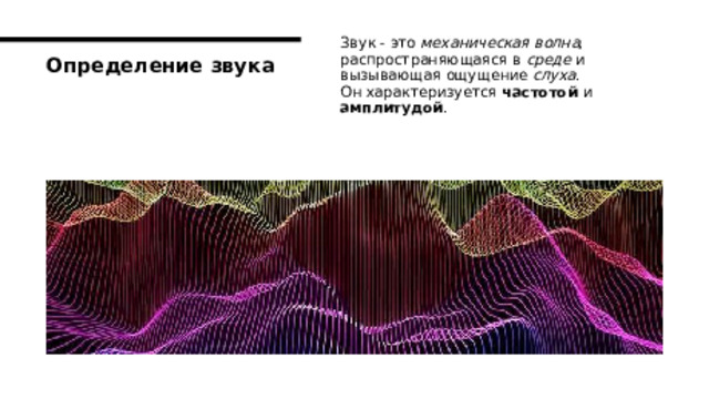 Звук - это механическая волна , распространяющаяся в среде и вызывающая ощущение слуха . Он характеризуется частотой и амплитудой . Определение звука 