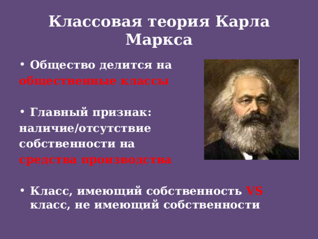 Классовая теория Карла Маркса Общество делится на общественные классы  Главный признак: наличие/отсутствие собственности на средства производства  Класс, имеющий собственность VS класс, не имеющий собственности 
