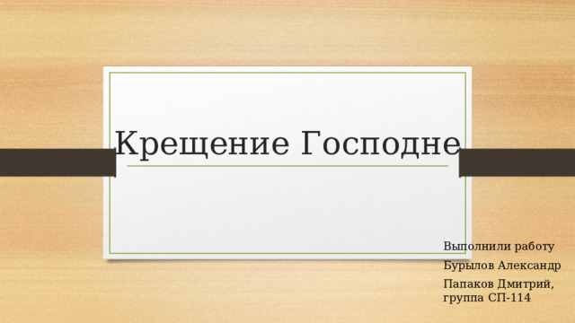 Крещение Господне Выполнили работу Бурылов Александр Папаков Дмитрий, группа СП-114 