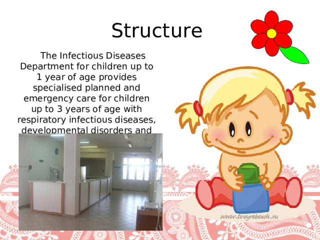 Structure The Infectious Diseases Department for children up to 1 year of age provides specialised planned and emergency care for children up to 3 years of age with respiratory infectious diseases, developmental disorders and somatic diseases. 