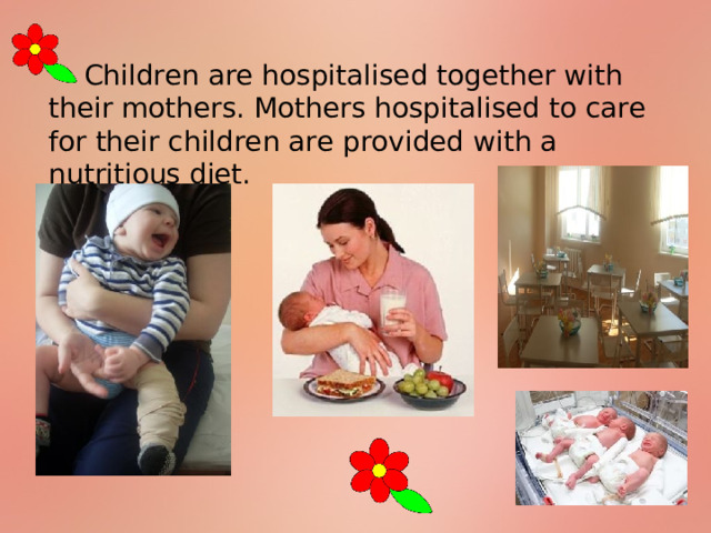 Children are hospitalised together with their mothers. Mothers hospitalised to care for their children are provided with a nutritious diet. 