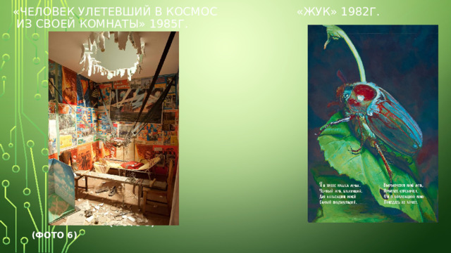 «Человек улетевший в космос «жук» 1982г.  из своей комнаты» 1985г.       (Фото 5) (Фото 6) 