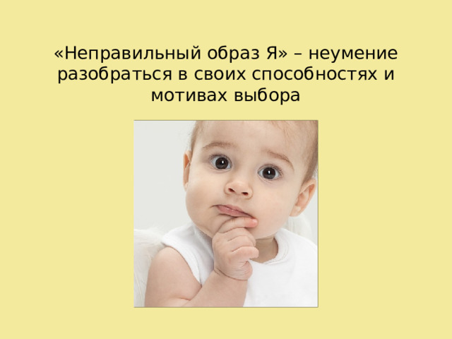 «Неправильный образ Я» – неумение разобраться в своих способностях и мотивах выбора 