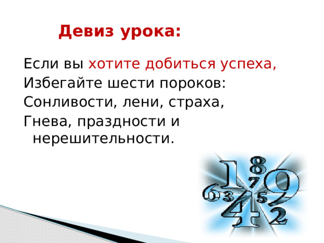 Девиз урока: Если вы хотите добиться успеха, Избегайте шести пороков: Сонливости, лени, страха, Гнева, праздности и нерешительности.  Конфуций.  