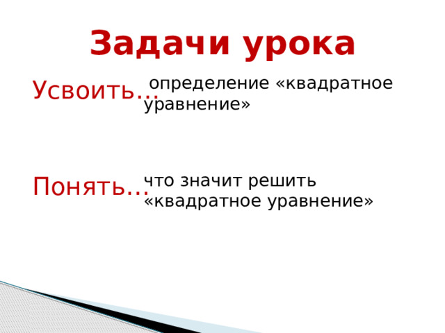 Задачи урока  определение «квадратное уравнение» Усвоить… Понять… что значит решить «квадратное уравнение» 