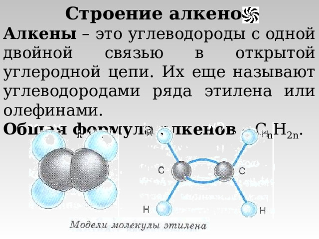 Строение алкенов Алкены –  это углеводороды с одной двойной связью в открытой углеродной цепи. Их еще называют углеводородами ряда этилена или олефинами. Общая формула алкенов – C n H 2n . 