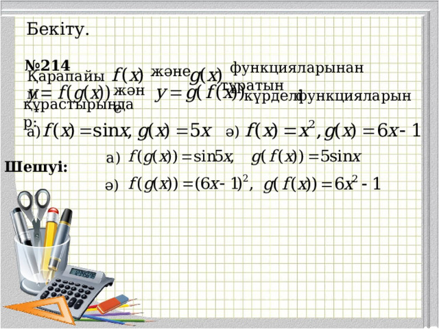 Бекіту.  № 214   функцияларынан тұратын  және   Қарапайым  және  күрделі  функцияларын құрастырыңдар:  а) ә)  а)  Шешуі: ә) 