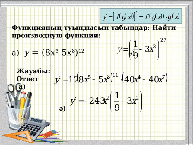 Функцияның туындысын табыңдар: Найти производную функции: а)  у = (8х 5 -5х 8 ) 12  ә)     Жауабы: Ответ а)  ә) 