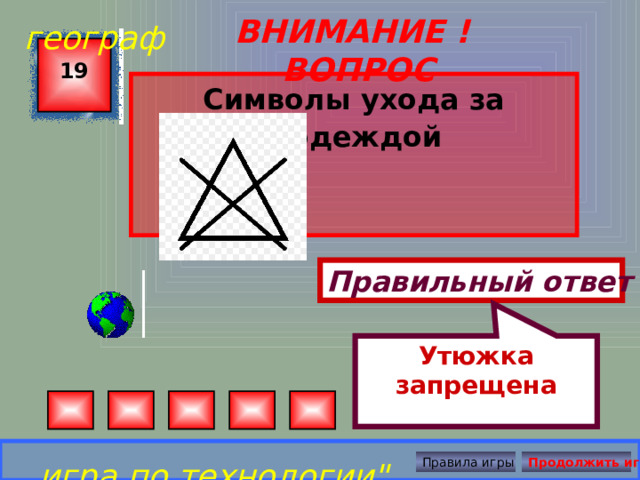 Утюжка запрещена географ ВНИМАНИЕ ! ВОПРОС 19 Символы ухода за одеждой Правильный ответ игра по технологии