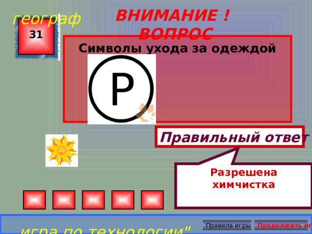 Разрешена химчистка географ ВНИМАНИЕ ! ВОПРОС 31 Символы ухода за одеждой Правильный ответ игра по технологии