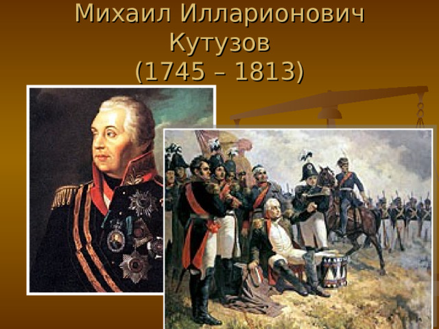 Михаил Илларионович Кутузов  (1745 – 1813) 