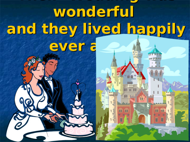 Their Wedding was wonderful  and they lived happily ever after…  