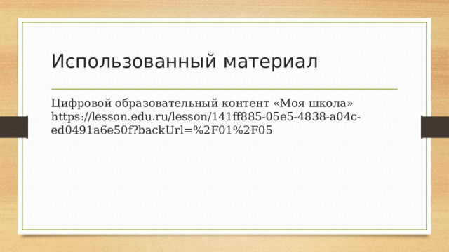 Использованный материал Цифровой образовательный контент «Моя школа» https://lesson.edu.ru/lesson/141ff885-05e5-4838-a04c-ed0491a6e50f?backUrl=%2F01%2F05 