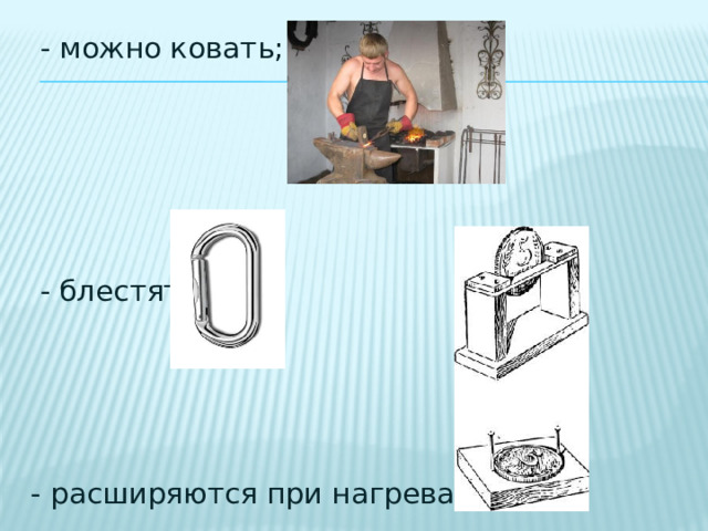  - можно ковать;  - блестят; - расширяются при нагревании 