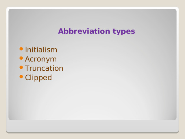  Abbreviation types  Initialism Acronym Truncation Clipped 