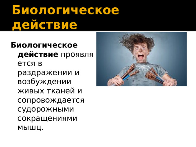 Биологическое действие Биологическое действие  проявляется в раздражении и возбуждении живых тканей и сопровождается судорожными сокращениями мышц. 