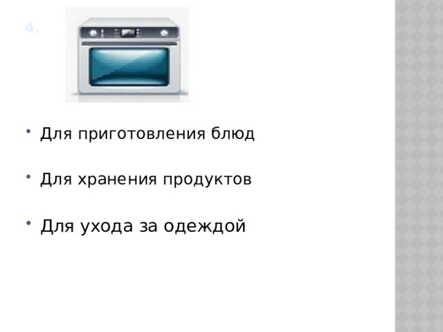 4.    Для приготовления блюд Для хранения продуктов Для ухода за одеждой 
