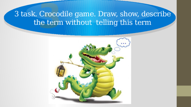 3 3 task. Crocodile game. Draw, show, describe the term without telling this term 
