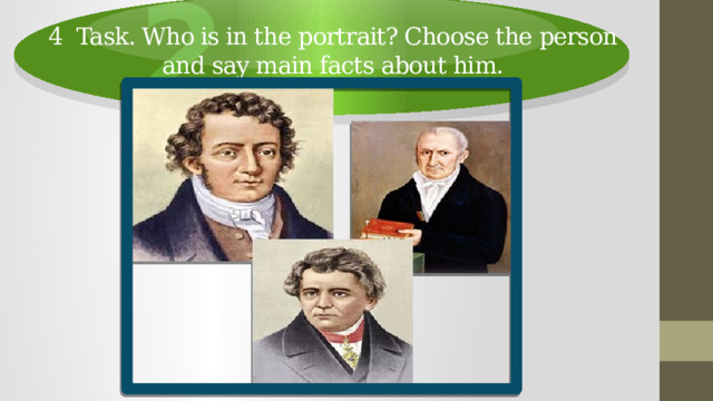 2 4 Task. Who is in the portrait? Choose the person and say main facts about him. 