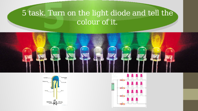 5 5 task. Turn on the light diode and tell the colour of it. 