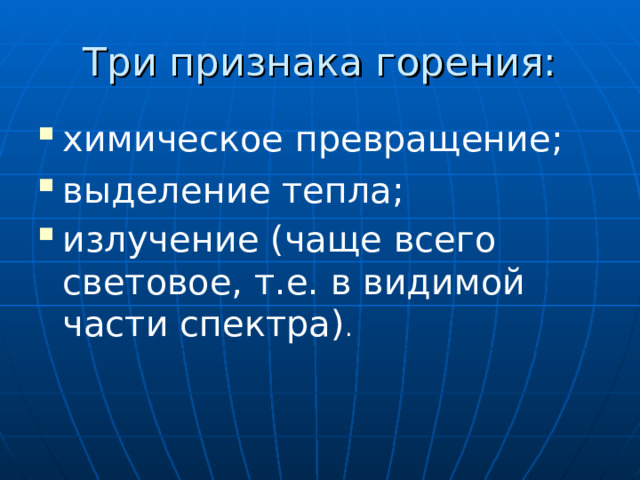 Три признака горения: химическое превращение; выделение тепла; излучение (чаще всего световое, т.е. в видимой части спектра) .  