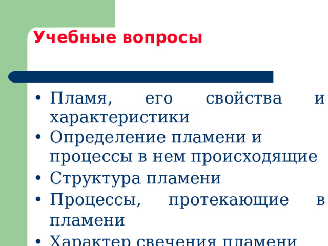 Учебные вопросы  Пламя, его свойства и характеристики Определение пламени и процессы в нем происходящие Структура пламени Процессы, протекающие в пламени Характер свечения пламени 