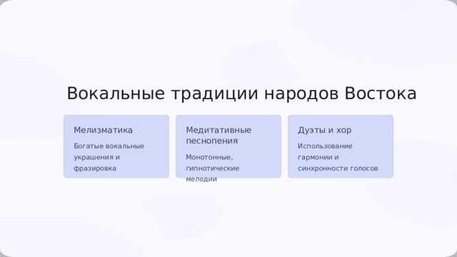  Вокальные традиции народов Востока Мелизматика Медитативные песнопения Дуэты и хор Богатые вокальные украшения и фразировка Использование гармонии и синхронности голосов Монотонные, гипнотические мелодии 